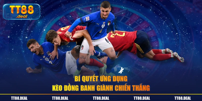 Bí quyết ứng dụng kèo đồng banh giành chiến thắng