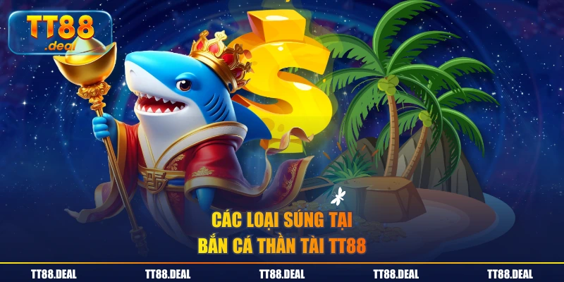 Các loại súng tại Bắn Cá Thần Tài TT88