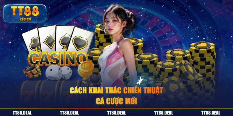 Cách khai thác chiến thuật cá cược mới