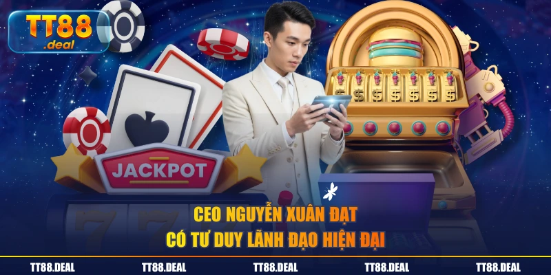 CEO Nguyễn Xuân Đạt có tư duy lãnh đạo hiện đại
