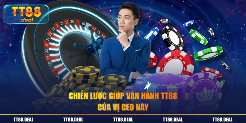 Chiến lược giúp vận hành TT88 của vị CEO này