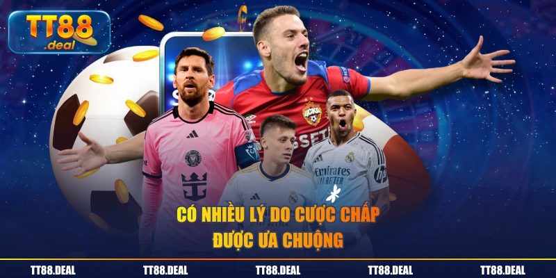 Có nhiều lý do cược chấp được ưa chuộng