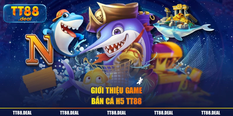 Giới thiệu game bắn cá H5 TT88