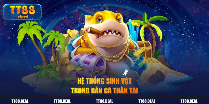 Hệ thống sinh vật trong Bắn Cá Thần Tài